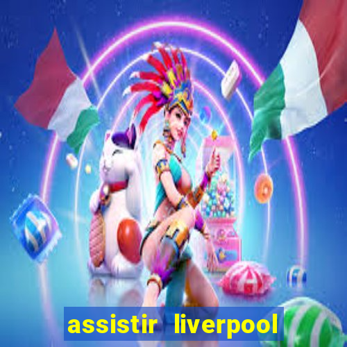 assistir liverpool no futemax